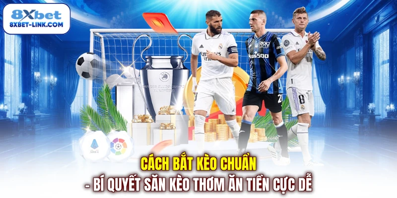 Cách Bắt Kèo Chuẩn - Bí Quyết Săn Kèo Thơm Ăn Tiền Cực Dễ Cách bắt kèo chuẩn - Bí quyết săn kèo thơm ăn tiền cực dễ